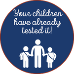 Your children have already tested it